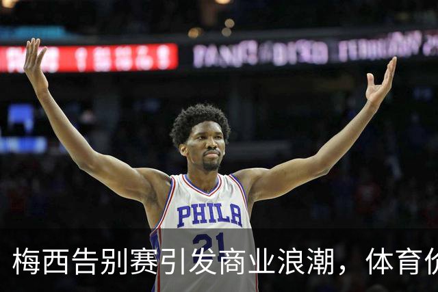 梅西告别赛引发商业浪潮，体育价值无可估量